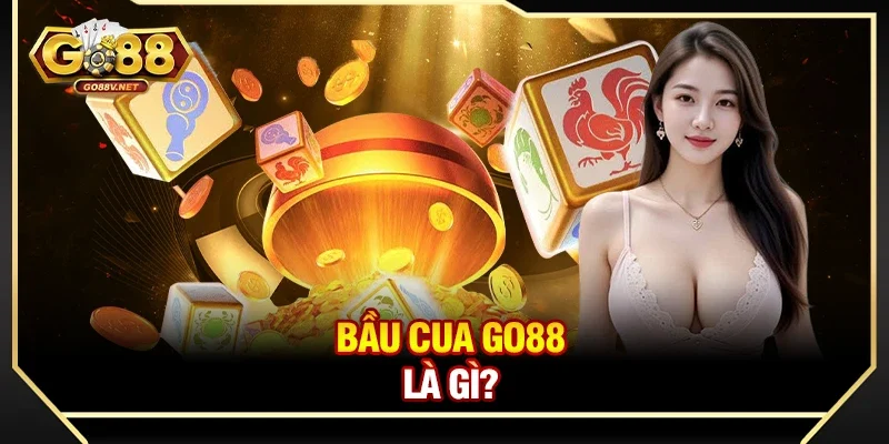 Bầu cua Go88 là gì? Tổng quan cho người mới