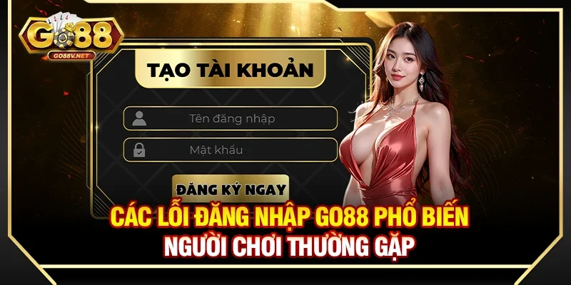 Các lỗi đăng nhập Go88 phổ biến người chơi thường gặp