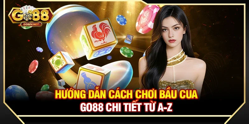 Hướng dẫn cách chơi bầu cua Go88 chi tiết từ A-Z